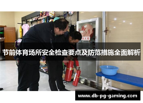 节前体育场所安全检查要点及防范措施全面解析 节前体育场所安全检查要点及防范措施全面解析