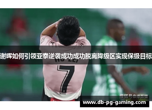 谢晖如何引领亚泰逆袭成功成功脱离降级区实现保级目标