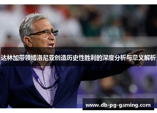 达林加带领博洛尼亚创造历史性胜利的深度分析与意义解析