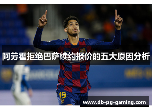 阿劳霍拒绝巴萨续约报价的五大原因分析