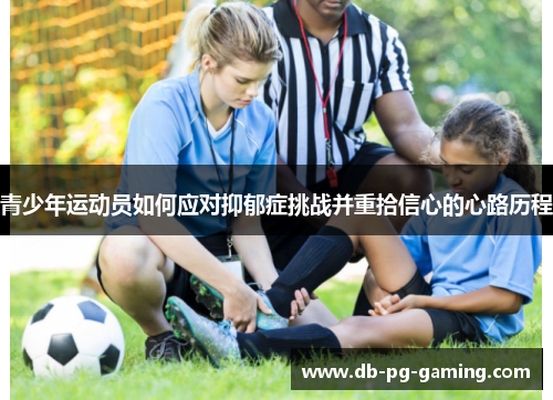 青少年运动员如何应对抑郁症挑战并重拾信心的心路历程