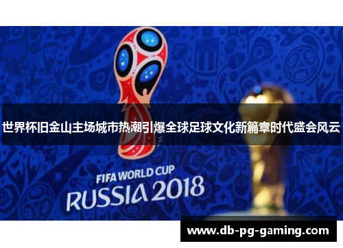 世界杯旧金山主场城市热潮引爆全球足球文化新篇章时代盛会风云