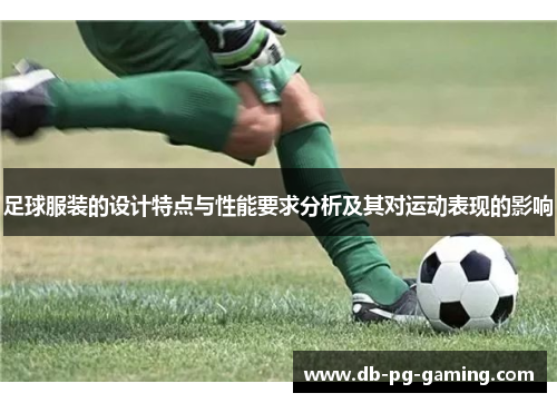 足球服装的设计特点与性能要求分析及其对运动表现的影响